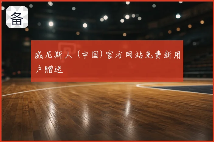 威尼斯人 (中国)官方网站免费新用户赠送