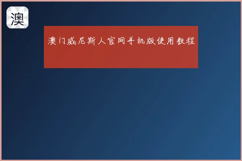 澳门威尼斯人官网手机版使用教程