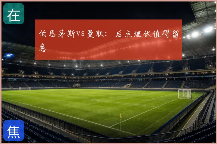 伯恩茅斯vs曼联：后点埋伏值得留意